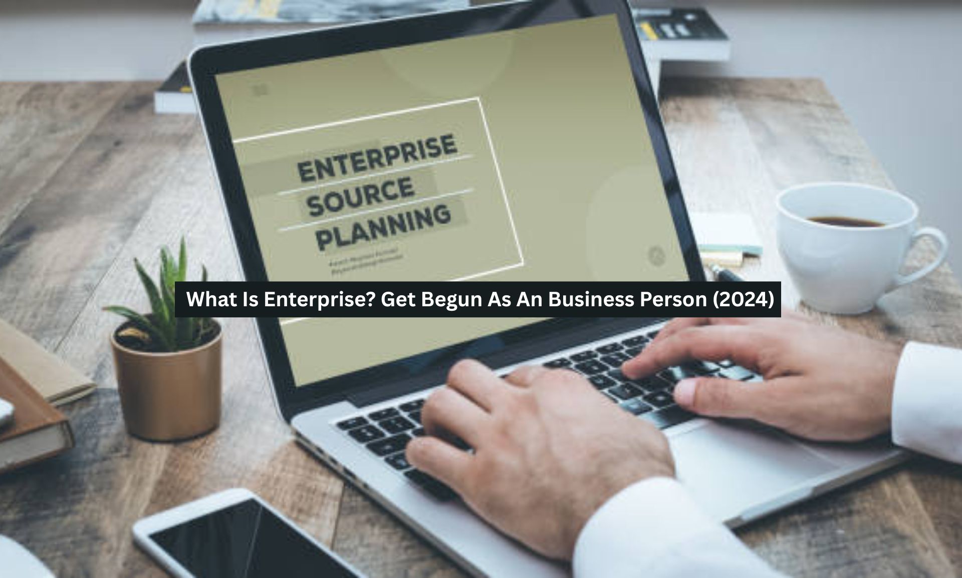 What Is Enterprise? Get Begun As An Business Person (2024)